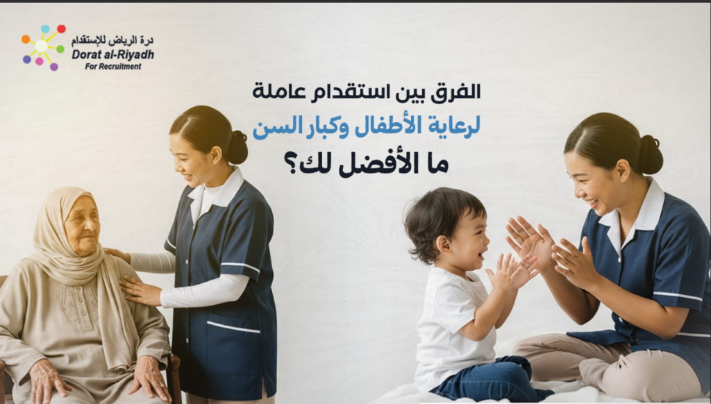 الفرق بين استقدام عاملة لرعاية الأطفال وكبار السن